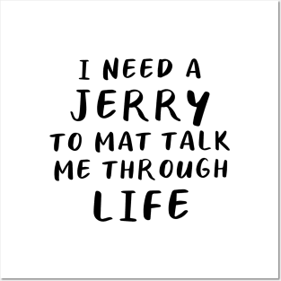 I Need A Jerry To Mat Talk Me Through Life Posters and Art